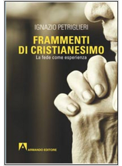 FRAMMENTI DI CRISTIANESIMO. LA FEDE COME ESPERIENZA