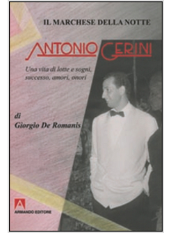 MARCHESE DELLA NOTTE. ANTONIO GERINI. UNA VITA DI LOTTE E SOGNI, SUCCESSO, AMORI