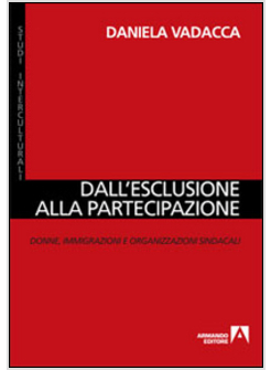 DALL'ESCLUSIONE ALLA PARTECIPAZIONE. DONNE, IMMIGRAZIONI E ORGANIZZAZIONI SINDAC