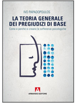 TEORIA GENERALE DEI PREGIUDIZI DI BASE. COME E PERCHE' SI CREANO LE SOFFERENZE P