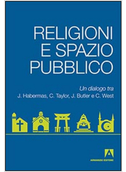RELIGIONI E SPAZIO PUBBLICO. UN DIALOGO TRA HABERMAS, TAYLOR, BUTLER E C. WEST