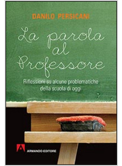 PAROLA AL PROFESSORE. RIFLESSIONI SU ALCUNE PROBLEMATICHE DELLA SCUOLA DI OGGI (