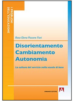 DISORIENTAMENTO CAMBIAMENTO AUTONOMIA. LA CULTURA DEL SERVIZIO NELLA SCUOLA DI B