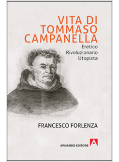 VITA DI TOMMASO CAMPANELLA. ERETICO, RIVOLUZIONARIO, UTOPISTA