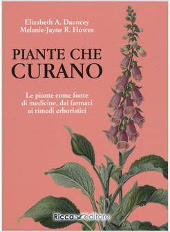 PIANTE CHE CURANO. LE PIANTE COME FONTE DI MEDICINE. DAI FARMACI AI RIMEDI ERBOR
