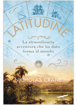 LATITUDINE. LA STRAORDINARIA AVVENTURA CHE HA DATO FORMA AL MONDO