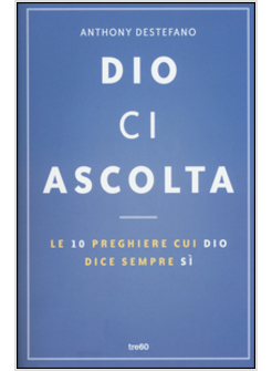 DIO CI ASCOLTA. LE 10 PREGHIERE CUI DIO DICE SEMPRE SI'