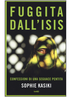 FUGGITA DALL'ISIS. CONFESSIONI DI UNA SEGUACE PENTITA