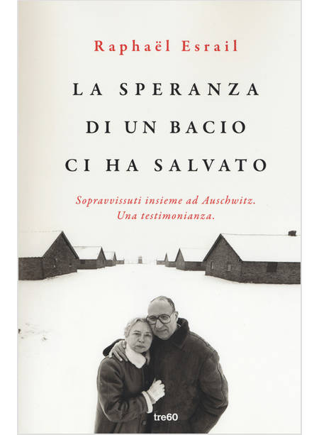 LA SPERANZA DI UN BACIO CI HA SALVATO SOPRAVVISSUTI INSIEME AD AUSCHWITZ