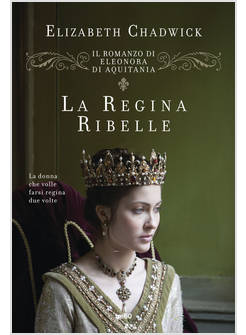 LA REGINA RIBELLE. IL ROMANZO DI ELEONORA D'AQUITANIA