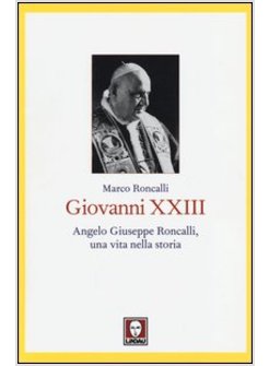 GIOVANNI XXIII. ANGELO GIUSEPPE RONCALLI, UNA VITA NELLA STORIA