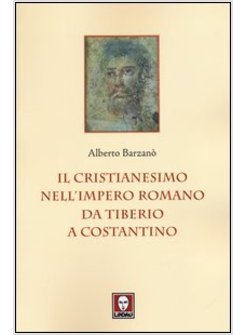 IL CRISTIANESIMO NELL'IMPERO ROMANO DA TIBERIO A COSTANTINO 