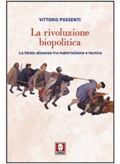 LA RIVOLUZIONE BIOPOLITICA. LA FATALE ALLEANZA TRA MATERIALISMO E TECNICA