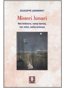 MISTERI LUNARI. NEL FOLKLORE, NELLA FAVOLA, NEL MITO, NELLA SCIENZA