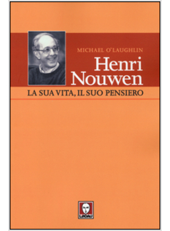 HENRI NOUWEN. LA SUA VITA, IL SUO PENSIERO