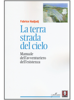 LA TERRA STRADA DEL CIELO. MANUALE DELL'AVVENTURIERO DELL'ESISTENZA