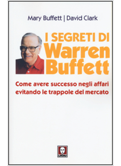 SEGRETI DI WARREN BUFFETT. COME AVERE SUCCESSO NEGLI AFFARI EVITANDO LE TRAPPOLE