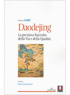 DAODEJING. LA PREZIOSA RACCOLTA DELLA VIA E DELLA QUALITA'