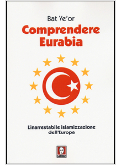 COMPRENDERE EURABIA. L'INARRESTABILE ISLAMIZZAZIONE DELL'EUROPA