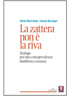 LA ZATTERA NON E' LA RIVA. DIALOGO PER UNA CONSAPEVOLEZZA BUDDIHSTA-CRISTIANA