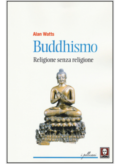 BUDDHISMO. RELIGIONE SENZA RELIGIONE