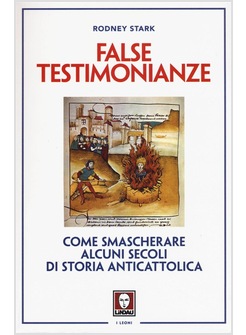 FALSE TESTIMONIANZE. COME SMASCHERARE ALCUNI SECOLI DI STORIA ANTICATTOLICA