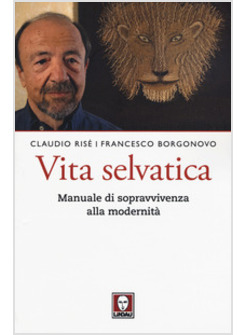 VITA SELVATICA. MANUALE DI SOPRAVVIVENZA ALLA MODERNITA'