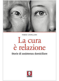 CURA E' RELAZIONE. STORIE DI ASSISTENZA DOMICILIARE (LA)