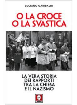 O LA CROCE O LA SVASTICA. LA VERA STORIA DEI RAPPORTI TRA LA CHIESA E IL NAZISMO