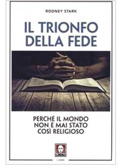 IL TRIONFO DELLA FEDE. PERCHE' IL MONDO NON E' MAI STATO COSI' RELIGIOSO 
