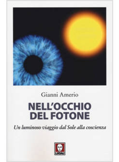 NELL'OCCHIO DEL FOTONE. UN LUMINOSO VIAGGIO DAL SOLE ALLA COSCIENZA