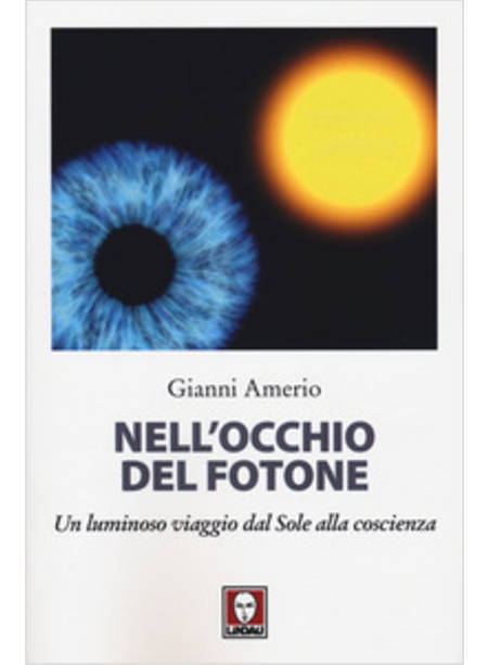 NELL'OCCHIO DEL FOTONE. UN LUMINOSO VIAGGIO DAL SOLE ALLA COSCIENZA