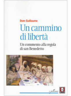 UN CAMMINO DI LIBERTA'. COMMENTO ALLA REGOLA DI SAN BENEDETTO