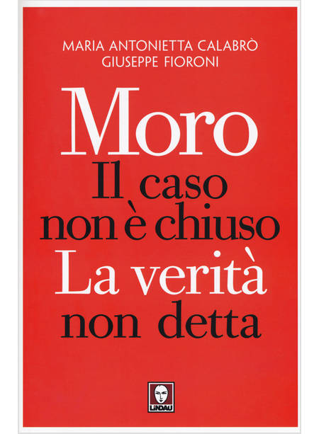 MORO. IL CASO NON E' CHIUSO, LA VERITA' NON DETTA