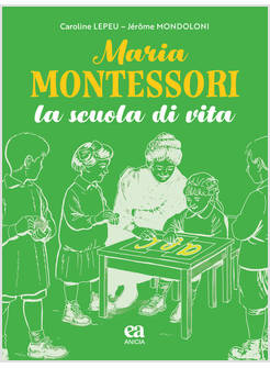 MARIA MONTESSORI LA SCUOLA DI VITA