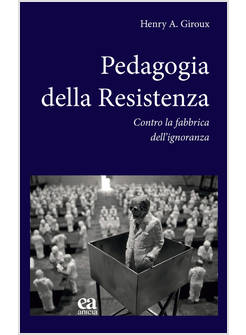 PEDAGOGIA DELLA RESISTENZA. CONTRO LA FABBRICA DELL'IGNORANZA