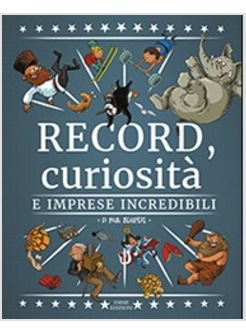 RECORD, CURIOSITA' E IMPRESE INCREDIBILI. EDIZ. ILLUSTRATA