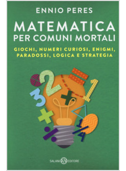 MATEMATICA PER COMUNI MORTALI. GIOCHI, NUMERI CURIOSI, ENIGMI, PARADOSSI, LOGICA