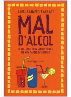 MAL D'ALCOL. IL RACCONTO DI UN GRANDE MEDICO PER NON CADERE IN TRAPPOLA