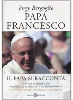 PAPA FRANCESCO. IL PAPA SI RACCONTA CONVERSAZIONE CON F. AMBROGETTI E S. RUBIN