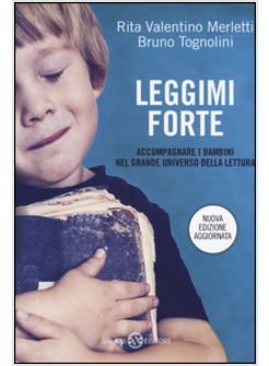 LEGGIMI FORTE. ACCOMPAGNARE I BAMBINI NEL GRANDE UNIVERSO DELLA LETTURA