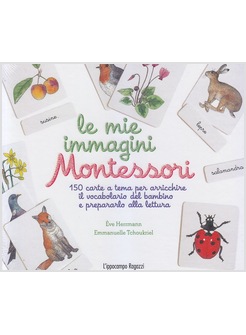 MIE IMMAGINI MONTESSORI. 150 CARTE A TEMA PER ARRICCHIRE IL VOCABOLARIO