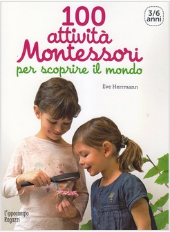 100 ATTIVITA' MONTESSORI PER SCOPRIRE IL MONDO. 3-6 ANNI