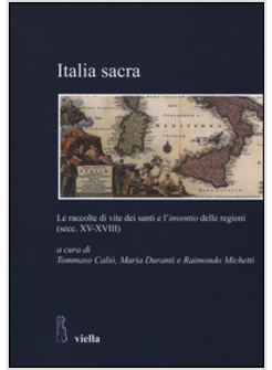 ITALIA SACRA. LE RACCOLTE DI VITE DEI SANTI E L' "INVENTIO" DELLE REGIONI