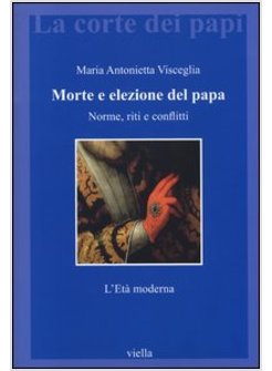 MORTE E ELEZIONE DEL PAPA. NORME, RITI E CONFLITTI. L'ETA' MODERNA