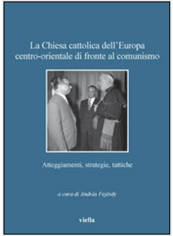 LA CHIESA CATTOLICA DELL'EUROPA CENTRO-ORIENTALE DI FRONTE AL COMUNISMO.