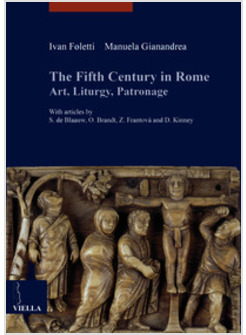 THE FIFTH CENTURY IN ROME. ART, LITURGY, PATRONAGE