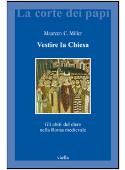VESTIRE LA CHIESA. GLI ABITI DEL CLERO NELLA ROMA MEDIEVALE