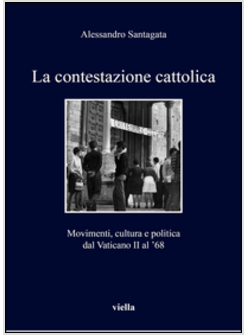 LA CONTESTAZIONE CATTOLICA. MOVIMENTI CULTURA E POLITICA DAL VATICANO II AL '68 