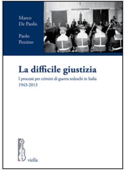 DIFFICILE GIUSTIZIA. I PROCESSI PER CRIMINI DI GUERRA TEDESCHI IN ITALIA (1943-2